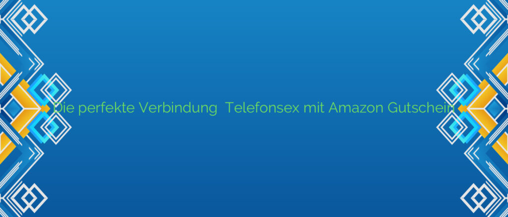 Die perfekte Verbindung ⭐️ Telefonsex mit Amazon Gutschein